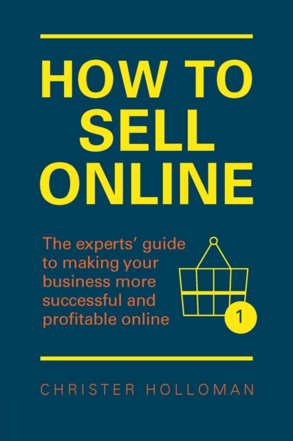 How to Sell Online : The Experts' Guide To Making Your Business More Successful And Profitable Online, PDF eBook