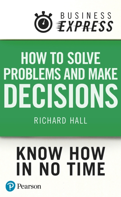 Business Express: How Solve Problems and Make Decisions : Successfully analyse facts & data and produce an appropriate & creative range of solutions, EPUB eBook