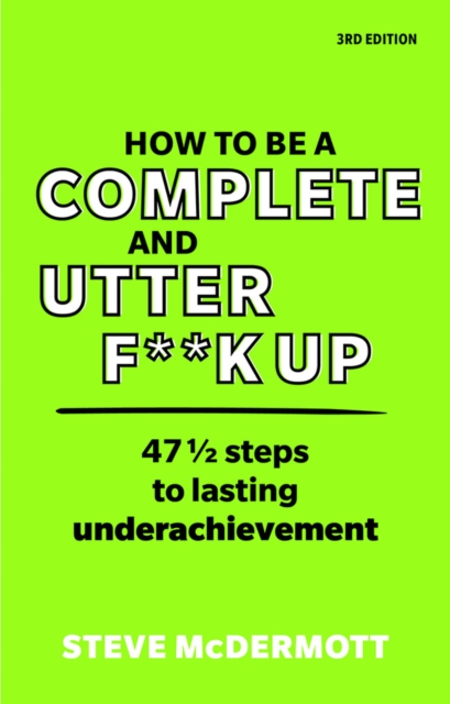 How to be a Complete and Utter F**k Up : 47 1/2 steps to lasting underachievement, Paperback / softback Book