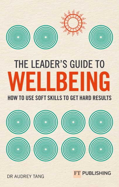 The Leader's Guide to Wellbeing: How to use soft skills to get hard results, Paperback / softback Book