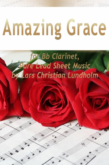 Amazing Grace for Bb Clarinet, Pure Lead Sheet Music by Lars Christian Lundholm, EPUB eBook