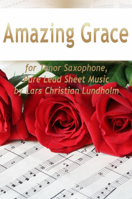 Amazing Grace for Tenor Saxophone, Pure Lead Sheet Music by Lars Christian Lundholm, EPUB eBook