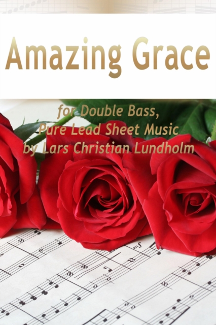 Amazing Grace for Double Bass, Pure Lead Sheet Music by Lars Christian Lundholm, EPUB eBook