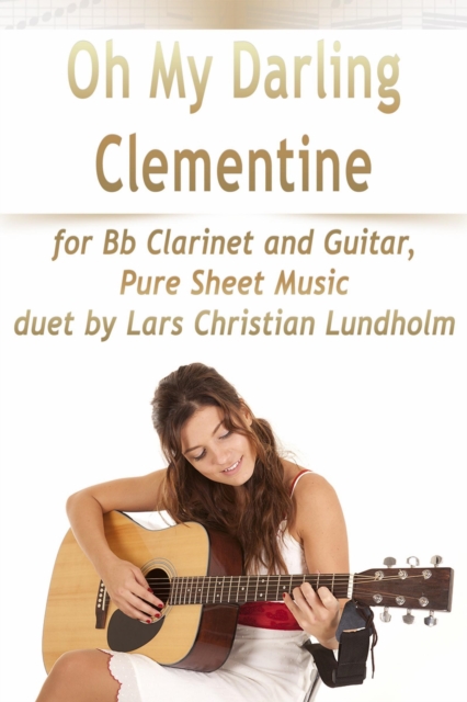 Oh My Darling Clementine for Bb Clarinet and Guitar, Pure Sheet Music duet by Lars Christian Lundholm, EPUB eBook