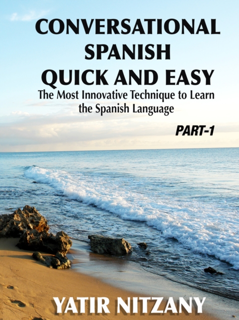 Conversational Spanish Quick and Easy: Part 1: The Most Innovative Technique to Learn the Spanish Language., EPUB eBook