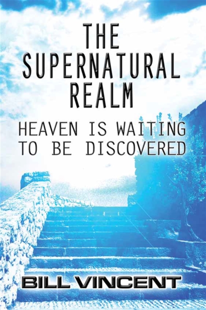The Supernatural Realm : Heaven is Waiting to be Discovered, EPUB eBook