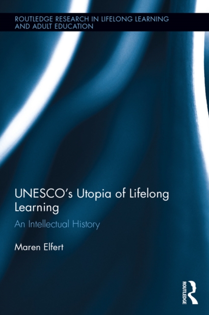 UNESCO?s Utopia of Lifelong Learning : An Intellectual History, PDF eBook