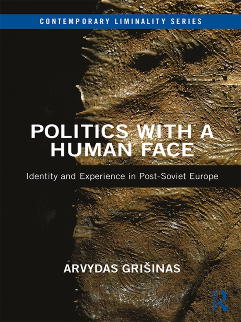 Politics with a Human Face : Identity and Experience in Post-Soviet Europe, EPUB eBook