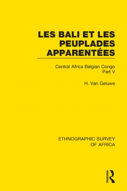 Les Bali et les Peuplades Apparentees (Ndaka-Mbo-Beke-Lika-Budu-Nyari) : Central Africa Belgian Congo Part V, PDF eBook