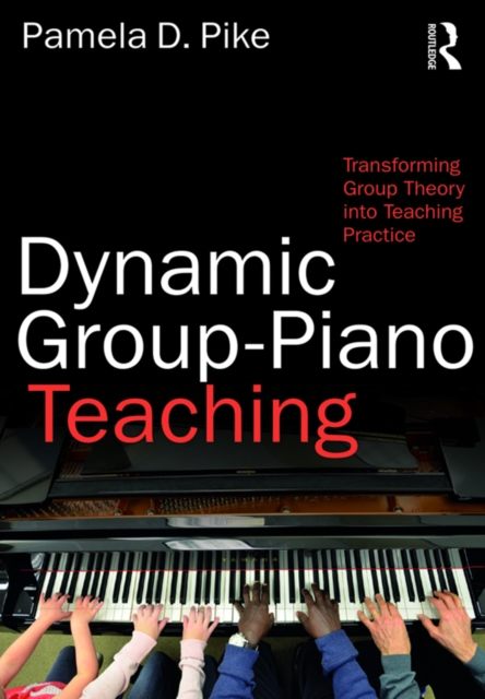 Dynamic Group-Piano Teaching : Transforming Group Theory into Teaching Practice, PDF eBook