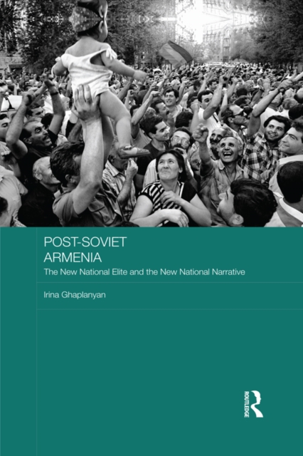 Post-Soviet Armenia : The New National Elite and the New National Narrative, PDF eBook