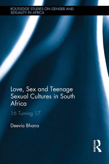 Love, Sex and Teenage Sexual Cultures in South Africa : 16 turning 17, EPUB eBook