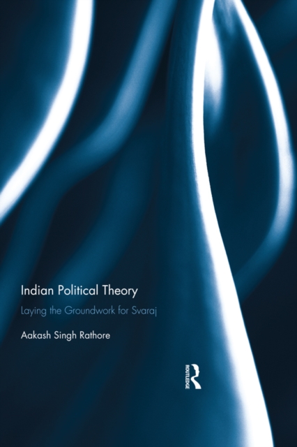 Indian Political Theory : Laying the Groundwork for Svaraj, PDF eBook