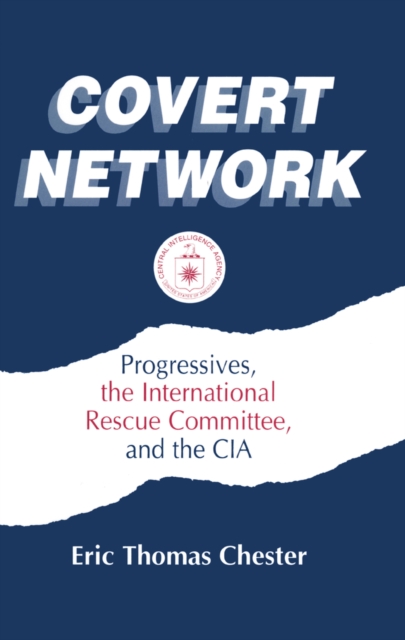 Covert Network : Progressives, the International Rescue Committee and the CIA, PDF eBook