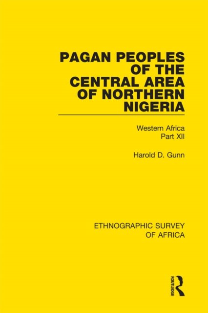 Pagan Peoples of the Central Area of Northern Nigeria : Western Africa Part XII, EPUB eBook