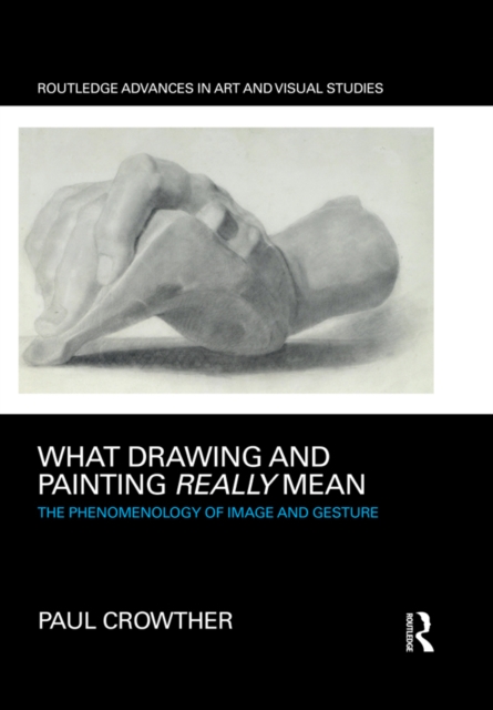 What Drawing and Painting Really Mean : The Phenomenology of Image and Gesture, EPUB eBook