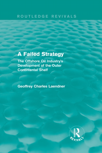 Routledge Revivals: A Failed Strategy (1993) : The Offshore Oil Industry's Development of the Outer Contintental Shelf, EPUB eBook