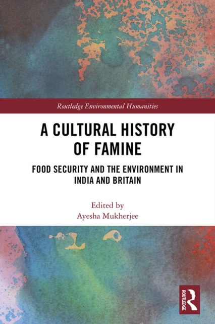 A Cultural History of Famine : Food Security and the Environment in India and Britain, EPUB eBook