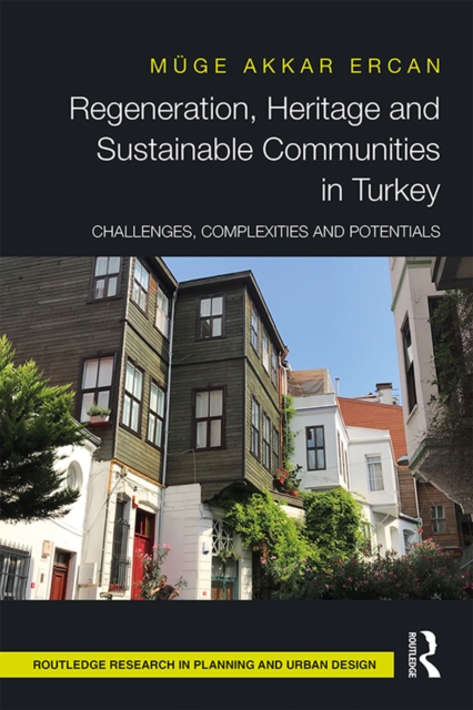 Regeneration, Heritage and Sustainable Communities in Turkey : Challenges, Complexities and Potentials, PDF eBook