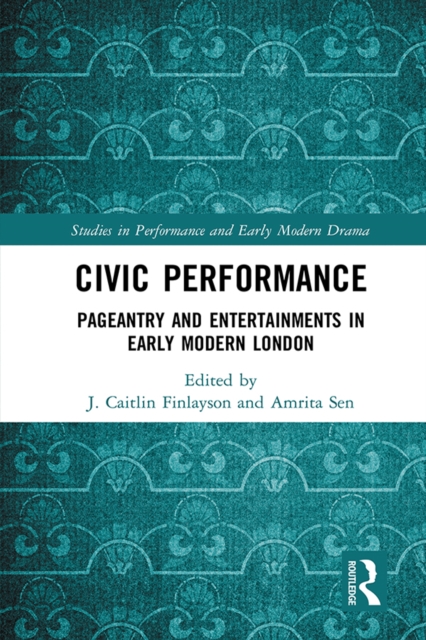 Civic Performance : Pageantry and Entertainments in Early Modern London, PDF eBook