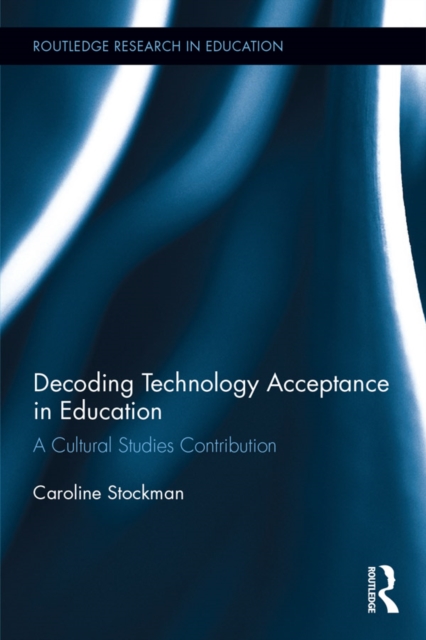 Decoding Technology Acceptance in Education : A Cultural Studies Contribution, PDF eBook