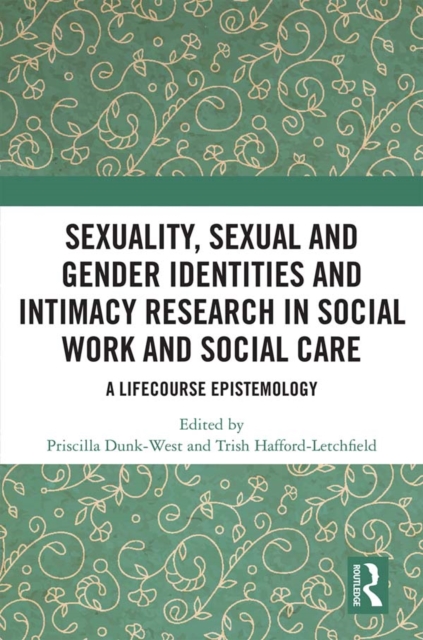 Sexuality, Sexual  and Gender Identities and Intimacy Research in Social Work and Social Care : A Lifecourse Epistemology, PDF eBook