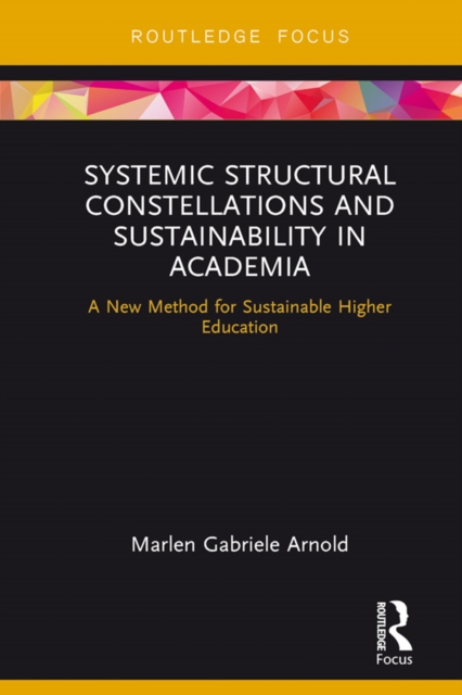 Systemic Structural Constellations and Sustainability in Academia : A New Method for Sustainable Higher Education, EPUB eBook