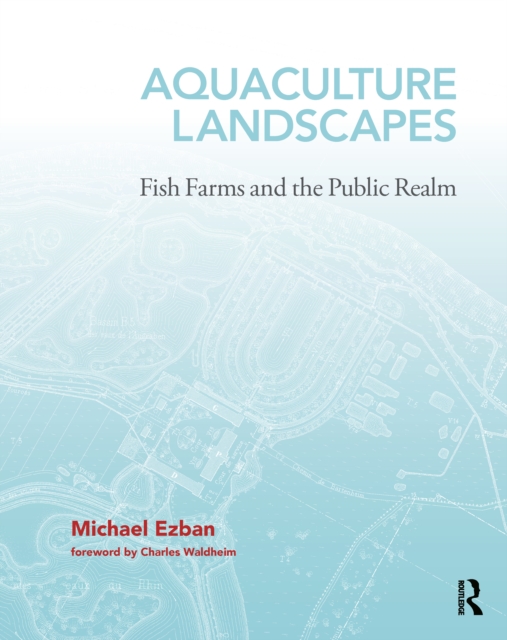 Aquaculture Landscapes : Fish Farms and the Public Realm, EPUB eBook