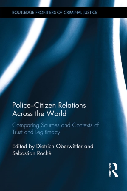 Police-Citizen Relations Across the World : Comparing sources and contexts of trust and legitimacy, PDF eBook