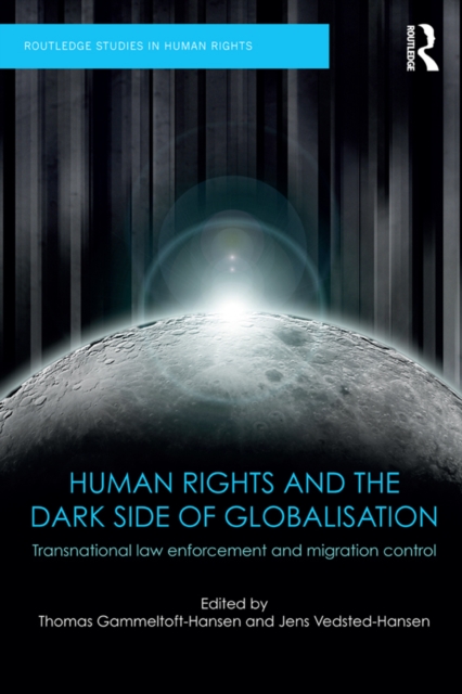 Human Rights and the Dark Side of Globalisation : Transnational law enforcement and migration control, PDF eBook