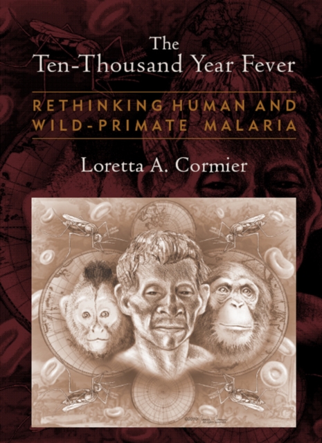 The Ten-Thousand Year Fever : Rethinking Human and Wild-Primate Malarias, PDF eBook