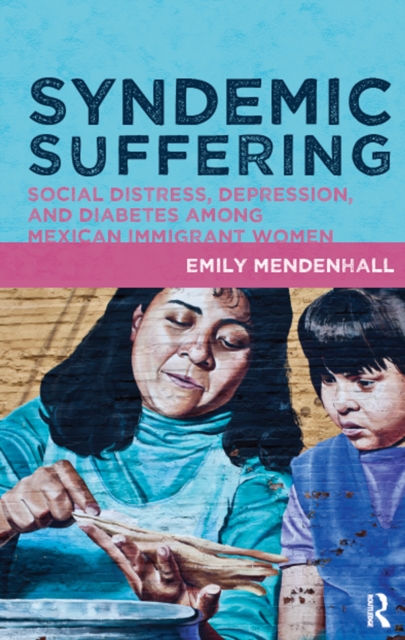 Syndemic Suffering : Social Distress, Depression, and Diabetes among Mexican Immigrant Wome, PDF eBook
