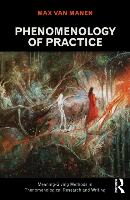 Phenomenology of Practice : Meaning-Giving Methods in Phenomenological Research and Writing, PDF eBook