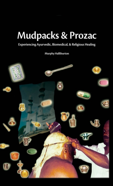 Mudpacks and Prozac : Experiencing Ayurvedic, Biomedical, and Religious Healing, EPUB eBook