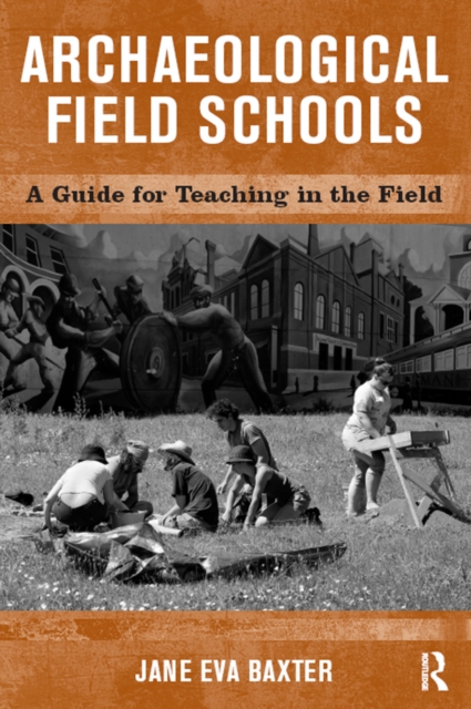 Archaeological Field Schools : A Guide for Teaching in the Field, EPUB eBook