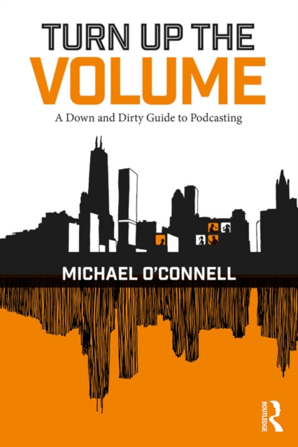 Turn Up the Volume : A Down and Dirty Guide to Podcasting, PDF eBook