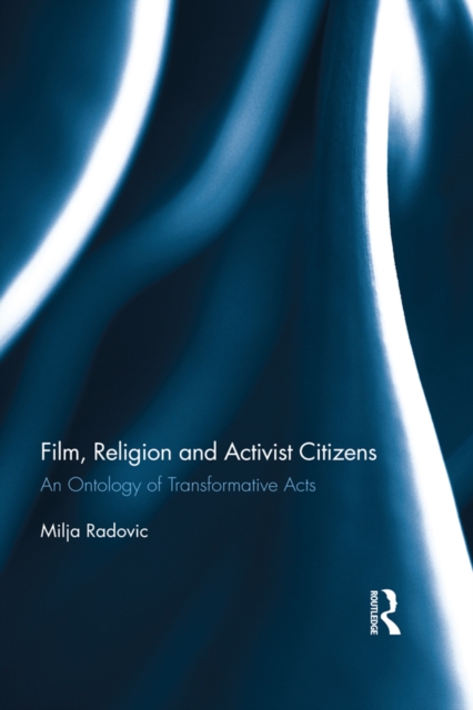 Film, Religion and Activist Citizens : An ontology of transformative acts, PDF eBook