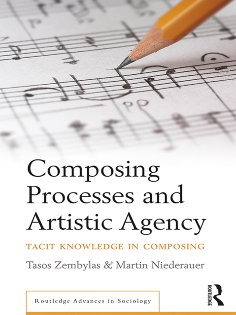 Composing Processes and Artistic Agency : Tacit Knowledge in Composing, PDF eBook