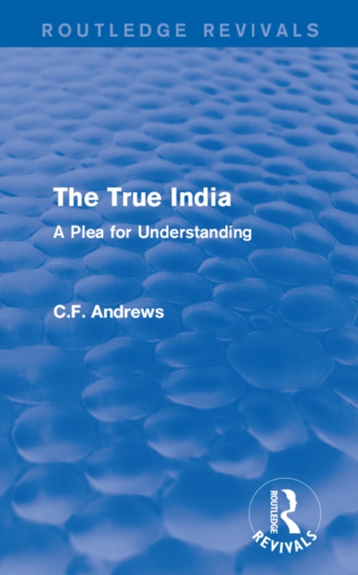 Routledge Revivals: The True India (1939) : A Plea for Understanding, PDF eBook