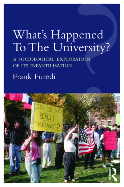 What's Happened To The University? : A sociological exploration of its infantilisation, EPUB eBook