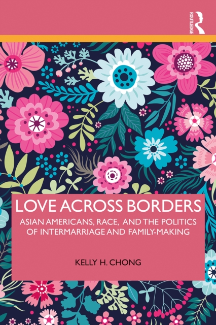 Love Across Borders : Asian Americans, Race, and the Politics of Intermarriage and Family-Making, PDF eBook