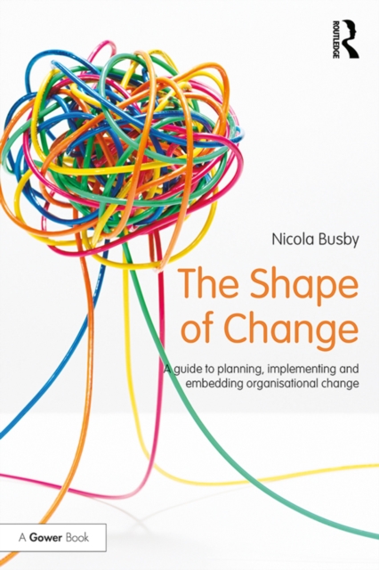 The Shape of Change : A guide to planning, implementing and embedding organisational change, EPUB eBook