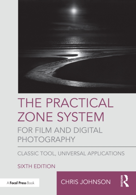 The Practical Zone System for Film and Digital Photography : Classic Tool, Universal Applications, PDF eBook