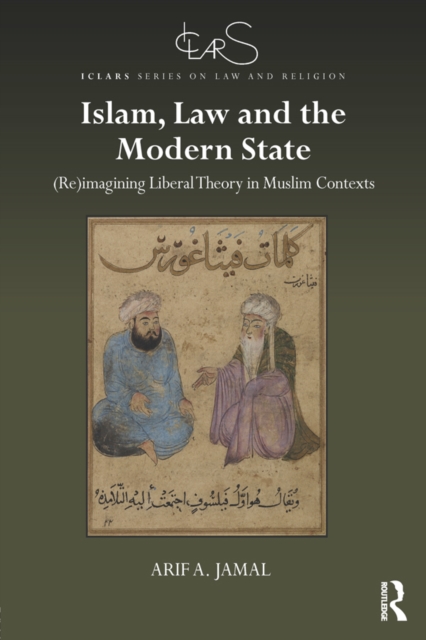 Islam, Law and the Modern State : (Re)imagining Liberal Theory in Muslim Contexts, PDF eBook