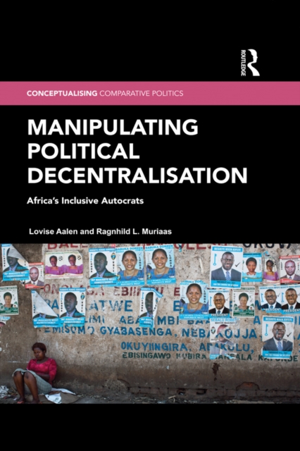 Manipulating Political Decentralisation : Africa's Inclusive Autocrats, PDF eBook