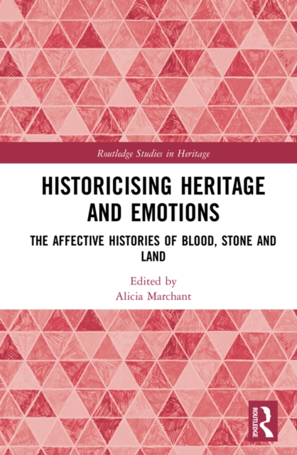 Historicising Heritage and Emotions : The Affective Histories of Blood, Stone and Land, PDF eBook