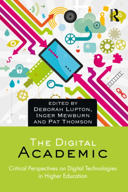 The Digital Academic : Critical Perspectives on Digital Technologies in Higher Education, EPUB eBook