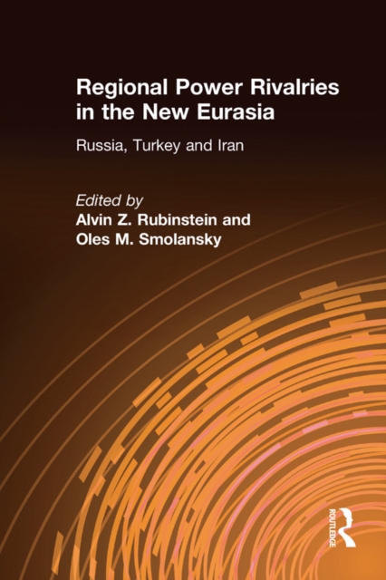 Regional Power Rivalries in the New Eurasia : Russia, Turkey and Iran, PDF eBook