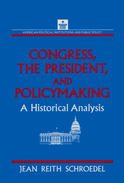 Congress, the President and Policymaking: A Historical Analysis : A Historical Analysis, PDF eBook