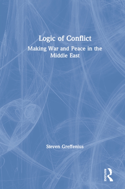 Logic of Conflict : Making War and Peace in the Middle East, EPUB eBook